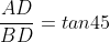 \frac{AD}{BD}=tan45