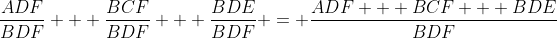 \frac{ADF}{BDF} + \frac{BCF}{BDF} + \frac{BDE}{BDF} = \frac{ADF + BCF + BDE}{BDF}