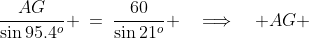 \frac{AG}{\sin95.4^o} \:=\:\frac{60}{\sin21^o} \quad\Longrightarrow\quad AG \;\approx\;167.4\text{ m}