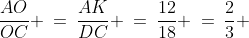 \frac{AO}{OC} \:=\:\frac{AK}{DC} \:=\:\frac{12}{18} \:=\:\frac{2}{3} 