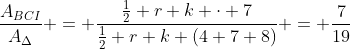\frac{A_{BCI}}{A_{\Delta}} = \frac{\frac12 r k \cdot 7}{\frac12 r k (4+7+8)} = \frac7{19}