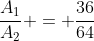 \frac{A_1}{A_2} = \frac{36}{64}