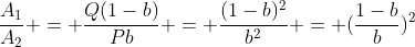 \frac{A_1}{A_2} = \frac{Q(1-b)}{Pb} = \frac{(1-b)^2}{b^2} = (\frac{1-b}{b})^2