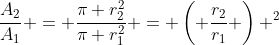 \frac{A_2}{A_1} = \frac{\pi r_2^2}{\pi r_1^2} = \left( \frac{r_2}{r_1} \right) ^2