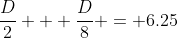 \frac{D}{2} + \frac{D}{8} = 6.25