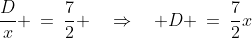 \frac{D}{x} \:=\:\frac{7}{2} \quad\Rightarrow\quad D \:=\:\frac{7}{2}x
