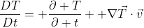 \frac{DT}{Dt}= \frac{\partial T}{\partial t}+ \nabla\vec{T}\cdot\vec{v}