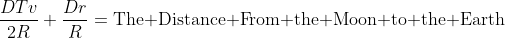\frac{DTv}{2R}+\frac{Dr}{R}=\text{The Distance From the Moon to the Earth}