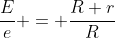 \frac{E}{e} = \frac{R+r}{R}