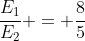 \frac{E_1}{E_2} = \frac{8}{5}