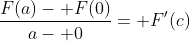 \frac{F(a)- F(0)}{a- 0}= F'(c)