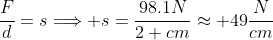 \frac{F}{d}=s\Longrightarrow s=\frac{98.1N}{2 cm}\approx 49\frac{N}{cm}