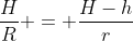 \frac{H}{R} = \frac{H-h}{r}