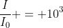 \frac{I}{I_0} = 10^3