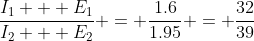 \frac{I_1 + E_1}{I_2 + E_2} = \frac{1.6}{1.95} = \frac{32}{39}