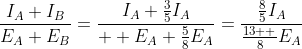 \frac{I_A+I_B}{E_A+E_B}=\frac{I_A+\frac{3}{5}I_A}{  E_A+\frac{5}{8}E_A}=\frac{\frac{8}{5}I_A}{\frac{13  }{8}E_A}