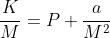 \frac{K}{M}=P+\frac{a}{M^2}