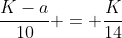 \frac{K-a}{10} = \frac{K}{14}