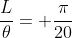 \frac{L}{\theta}= \frac{\pi}{20}