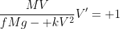 \frac{MV}{fMg- kV^2}V'= 1