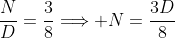 \frac{N}{D}=\frac{3}{8}\Longrightarrow N=\frac{3D}{8}