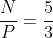 \frac{N}{P}=\frac{5}{3}