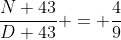 \frac{N+43}{D+43} = \frac{4}{9}