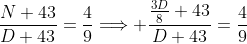 \frac{N+43}{D+43}=\frac{4}{9}\Longrightarrow \frac{\frac{3D}{8}+43}{D+43}=\frac{4}{9}
