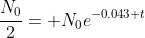\frac{N_0}{2}= N_0e^{-0.043 t}