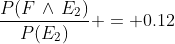 \frac{P(F\,\land\,E_2)}{P(E_2)} = 0.12