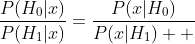 \frac{P(H_0|x)}{P(H_1|x)}=\frac{P(x|H_0)}{P(x|H_1)  }