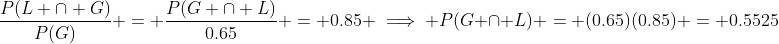 \frac{P(L \cap G)}{P(G)} = \frac{P(G \cap L)}{0.65} = 0.85 \implies P(G \cap L) = (0.65)(0.85) = 0.5525