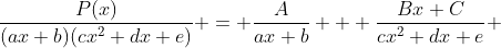 \frac{P(x)}{(ax+b)(cx^2+dx+e)} = \frac{A}{ax+b} + \frac{Bx+C}{cx^2+dx+e} 