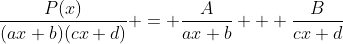 \frac{P(x)}{(ax+b)(cx+d)} = \frac{A}{ax+b} + \frac{B}{cx+d}