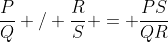 \frac{P}{Q} / \frac{R}{S} = \frac{PS}{QR}