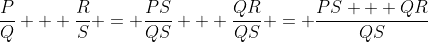 \frac{P}{Q} + \frac{R}{S} = \frac{PS}{QS} + \frac{QR}{QS} = \frac{PS + QR}{QS}