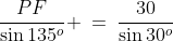 \frac{PF}{\sin135^o} \:=\:\frac{30}{\sin30^o}