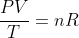 \frac{PV}{T}=nR