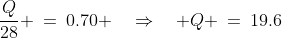 \frac{Q}{28} \:=\:0.70 \quad\Rightarrow\quad Q \:=\:19.6