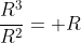 \frac{R^3}{R^2}= R