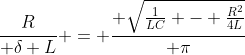 \frac{R}{ \delta L} = \frac{ \sqrt{\frac{1}{LC} - \frac{R^2}{4L}}}{ \pi}