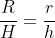 \frac{R}{H}=\frac{r}{h}
