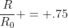 \frac{R}{R_0} = .75