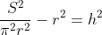 \frac{S^2}{\pi^2r^2}-r^2=h^2