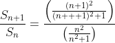 \frac{S_{n+1}}{S_n}=\frac{\left(\frac{(n+1)^2}{(n+  1)^2+1}\right)}{\left(\frac{n^2}{n^2+1}\right)}