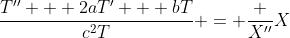\frac{T'' + 2aT' + bT}{c^2T} = \frac {X''}{X}