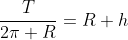 \frac{T}{2\pi R}=R+h