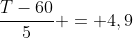 \frac{T-60}{5} = 4,9