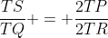 \frac{TS}{TQ} = \frac{2TP}{2TR}