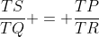 \frac{TS}{TQ} = \frac{TP}{TR}